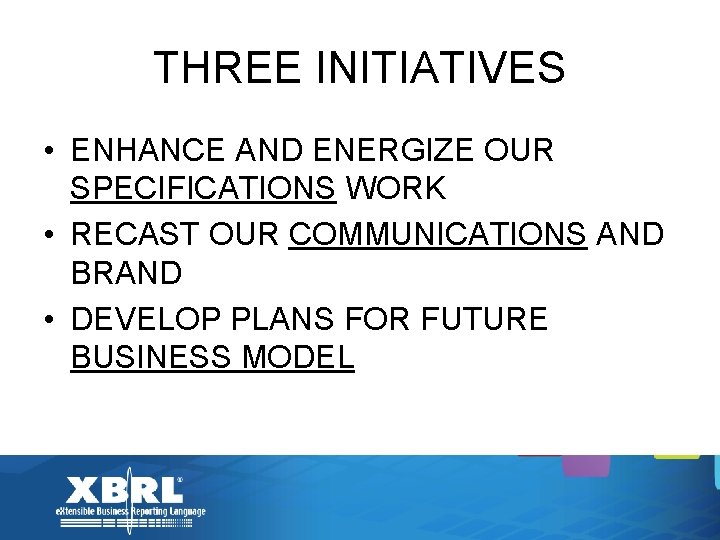 THREE INITIATIVES • ENHANCE AND ENERGIZE OUR SPECIFICATIONS WORK • RECAST OUR COMMUNICATIONS AND