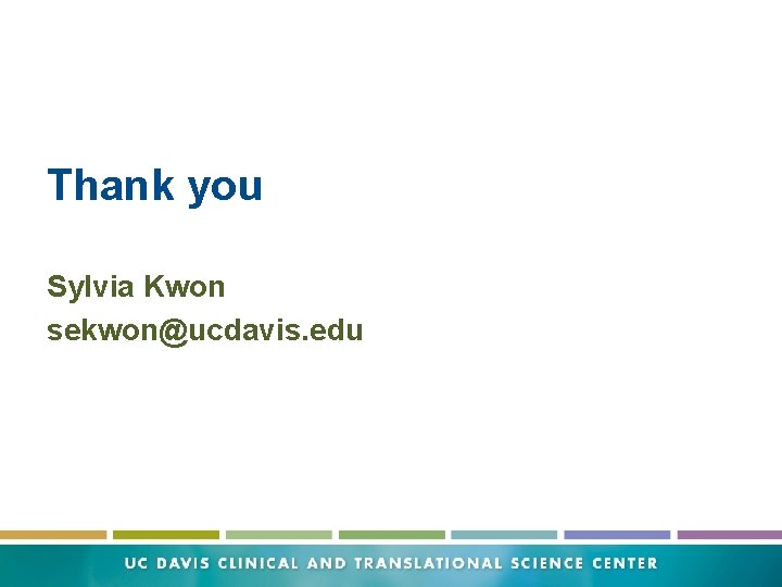 Thank you Sylvia Kwon sekwon@ucdavis. edu 