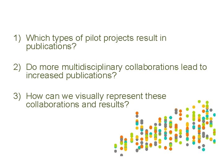 1) Which types of pilot projects result in publications? 2) Do more multidisciplinary collaborations