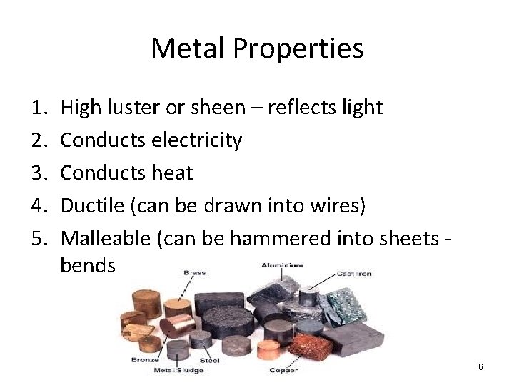 Metal Properties 1. 2. 3. 4. 5. High luster or sheen – reflects light