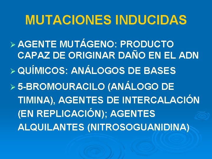 MUTACIONES INDUCIDAS Ø AGENTE MUTÁGENO: PRODUCTO CAPAZ DE ORIGINAR DAÑO EN EL ADN Ø