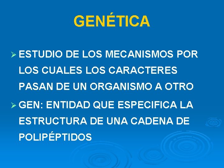 GENÉTICA Ø ESTUDIO DE LOS MECANISMOS POR LOS CUALES LOS CARACTERES PASAN DE UN