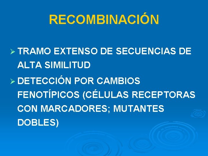 RECOMBINACIÓN Ø TRAMO EXTENSO DE SECUENCIAS DE ALTA SIMILITUD Ø DETECCIÓN POR CAMBIOS FENOTÍPICOS