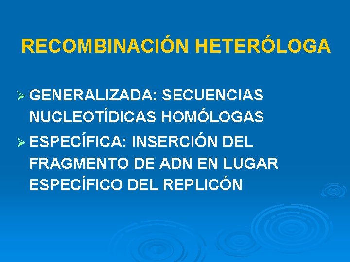 RECOMBINACIÓN HETERÓLOGA Ø GENERALIZADA: SECUENCIAS NUCLEOTÍDICAS HOMÓLOGAS Ø ESPECÍFICA: INSERCIÓN DEL FRAGMENTO DE ADN