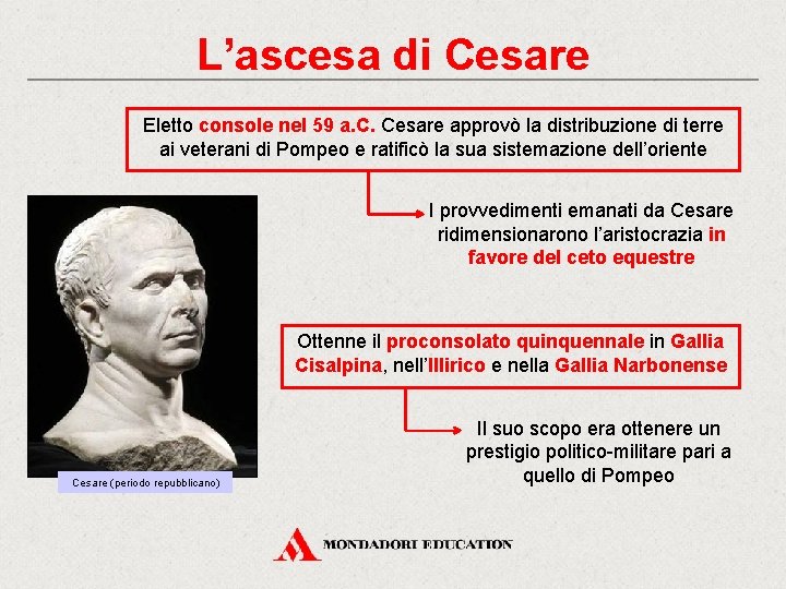 L’ascesa di Cesare Eletto console nel 59 a. C. Cesare approvò la distribuzione di