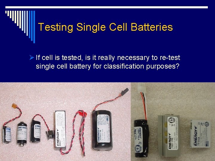 Testing Single Cell Batteries Ø If cell is tested, is it really necessary to