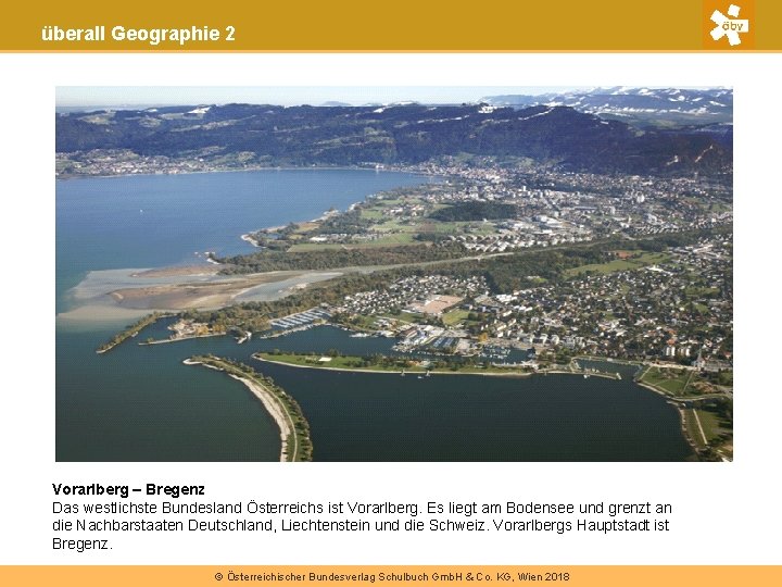 überall Geographie 2 Bohrturm Pumpe Vorarlberg – Bregenz Das westlichste Bundesland Österreichs ist Vorarlberg.