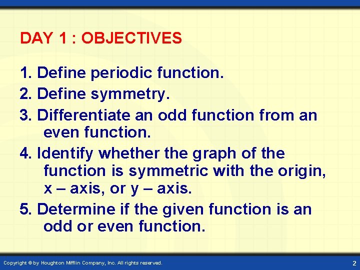 DAY 1 : OBJECTIVES 1. Define periodic function. 2. Define symmetry. 3. Differentiate an