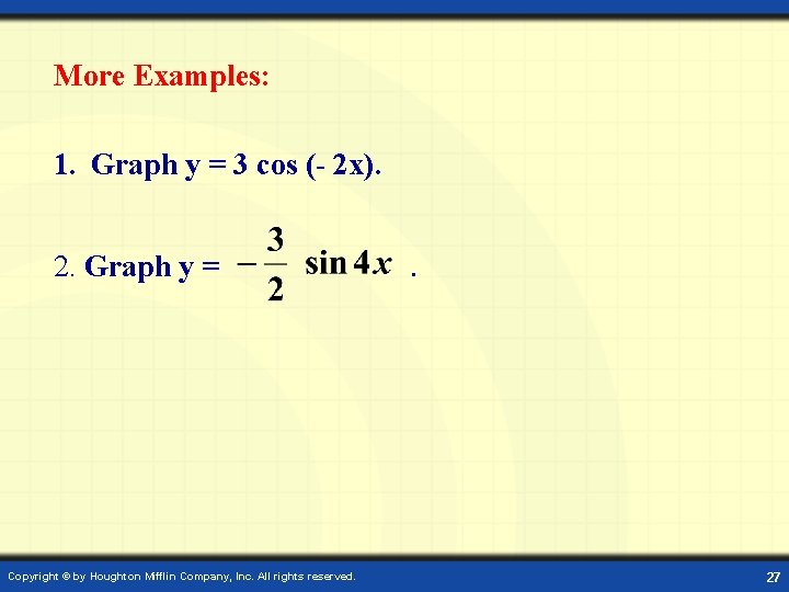 More Examples: 1. Graph y = 3 cos (- 2 x). 2. Graph y