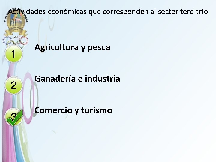Actividades económicas que corresponden al sector terciario Agricultura y pesca Ganadería e industria Comercio