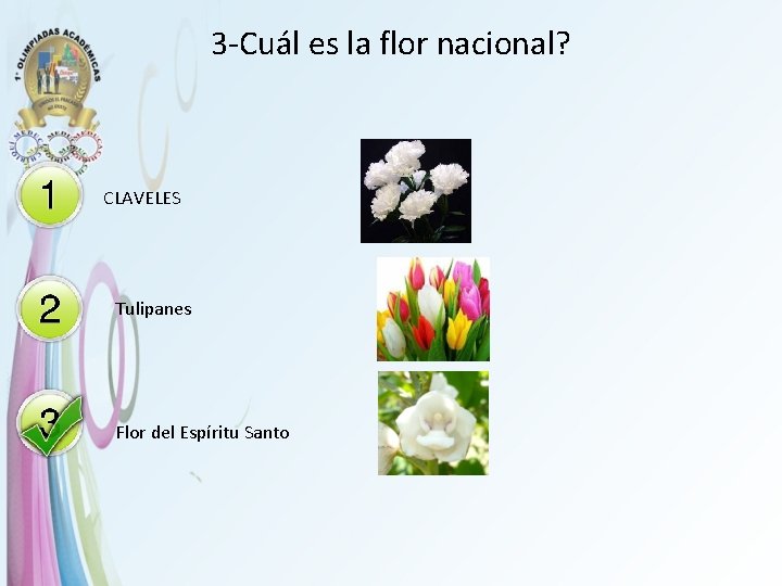 3 -Cuál es la flor nacional? CLAVELES Tulipanes Flor del Espíritu Santo 