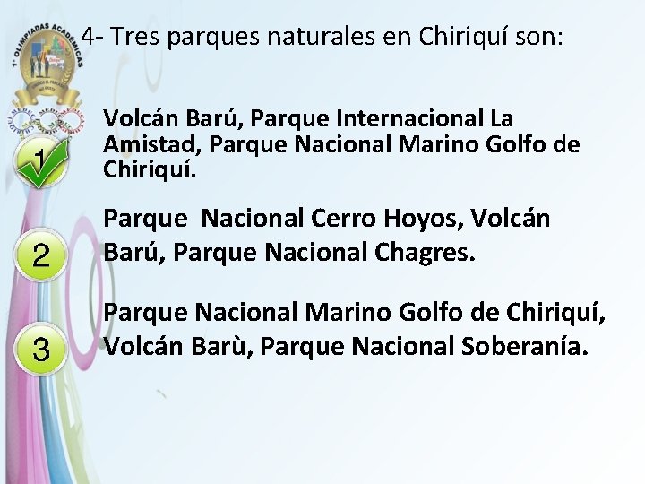 4 - Tres parques naturales en Chiriquí son: Volcán Barú, Parque Internacional La Amistad,