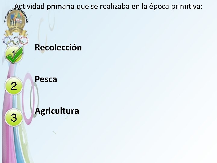 Actividad primaria que se realizaba en la época primitiva: Recolección Pesca Agricultura 