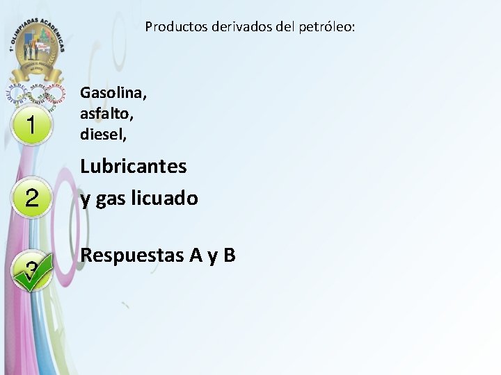 Productos derivados del petróleo: Gasolina, asfalto, diesel, Lubricantes y gas licuado Respuestas A y