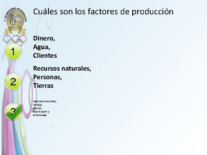 Cuáles son los factores de producción Dinero, Agua, Clientes Recursos naturales, Personas, Tierras Recursos