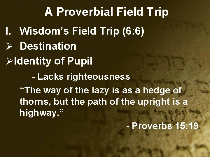 A Proverbial Field Trip I. Wisdom’s Field Trip (6: 6) Ø Destination ØIdentity of