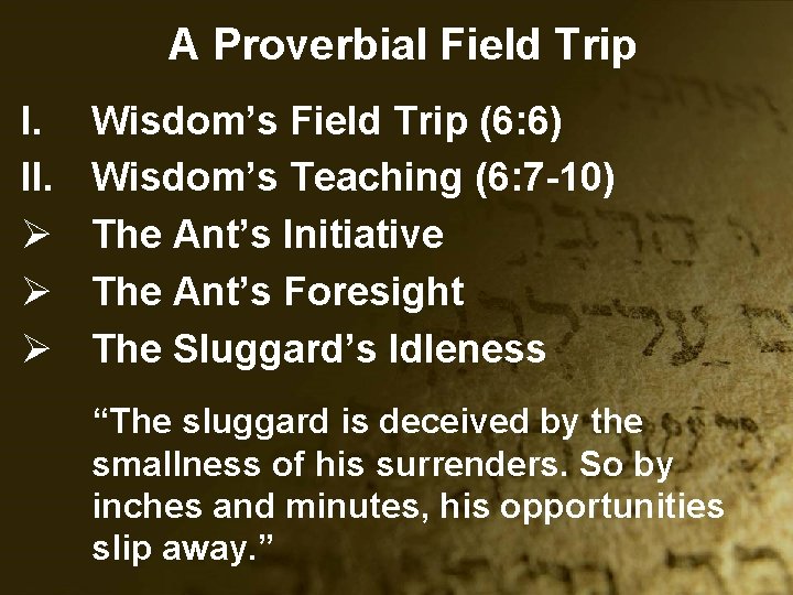 A Proverbial Field Trip I. II. Ø Ø Ø Wisdom’s Field Trip (6: 6)