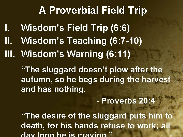 A Proverbial Field Trip I. Wisdom’s Field Trip (6: 6) II. Wisdom’s Teaching (6: