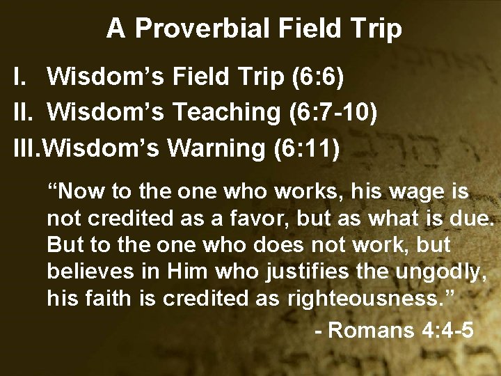 A Proverbial Field Trip I. Wisdom’s Field Trip (6: 6) II. Wisdom’s Teaching (6: