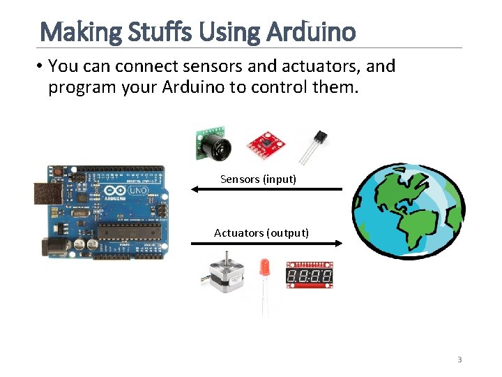 Making Stuffs Using Arduino • You can connect sensors and actuators, and program your