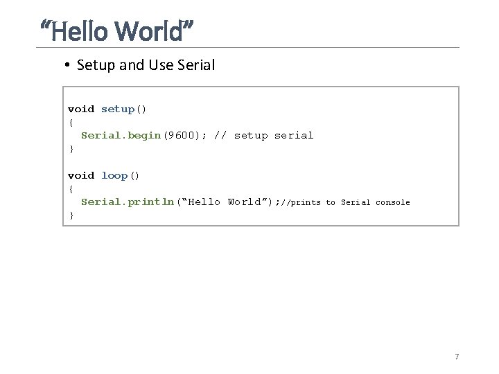 “Hello World” • Setup and Use Serial void setup() { Serial. begin(9600); // setup