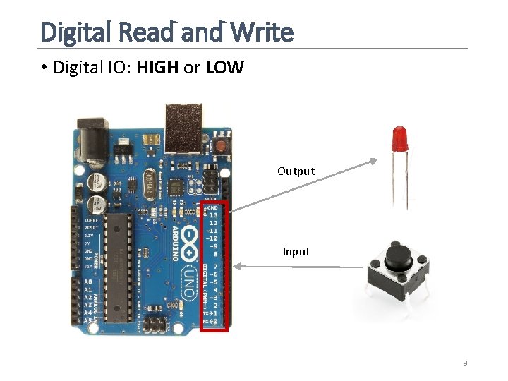 Digital Read and Write • Digital IO: HIGH or LOW Output Input 9 