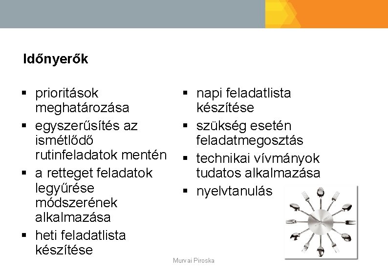 Időnyerők § prioritások meghatározása § egyszerűsítés az ismétlődő rutinfeladatok mentén § a retteget feladatok
