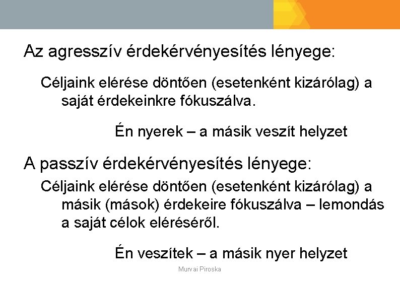 Az agresszív érdekérvényesítés lényege: Céljaink elérése döntően (esetenként kizárólag) a saját érdekeinkre fókuszálva. Én