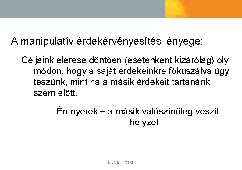 A manipulatív érdekérvényesítés lényege: Céljaink elérése döntően (esetenként kizárólag) oly módon, hogy a saját