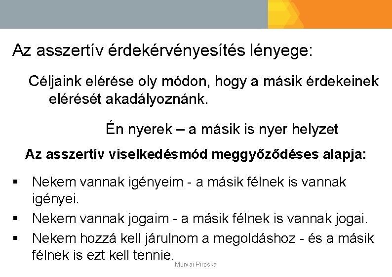 Az asszertív érdekérvényesítés lényege: Céljaink elérése oly módon, hogy a másik érdekeinek elérését akadályoznánk.
