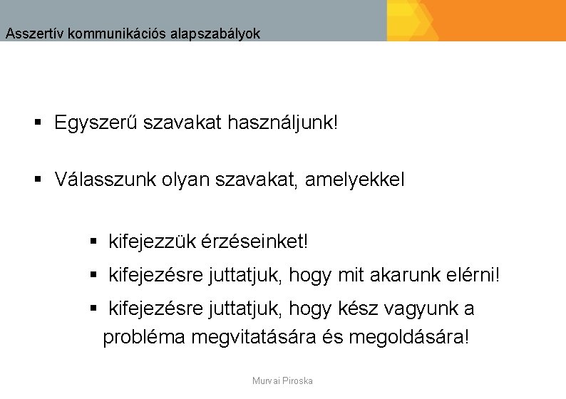 Asszertív kommunikációs alapszabályok § Egyszerű szavakat használjunk! § Válasszunk olyan szavakat, amelyekkel § kifejezzük