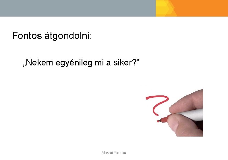 Fontos átgondolni: „Nekem egyénileg mi a siker? ” Murvai Piroska 