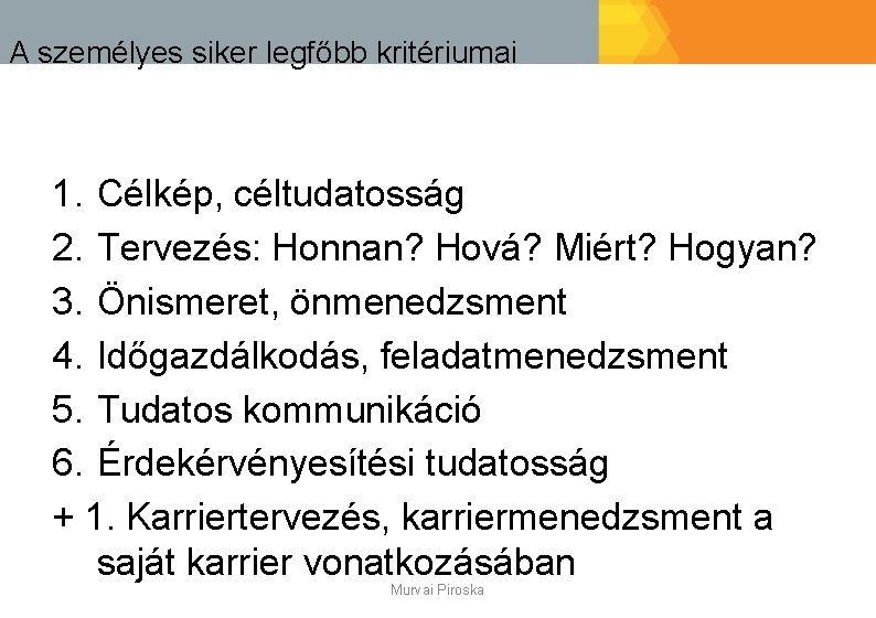 A személyes siker legfőbb kritériumai 1. Célkép, céltudatosság 2. Tervezés: Honnan? Hová? Miért? Hogyan?