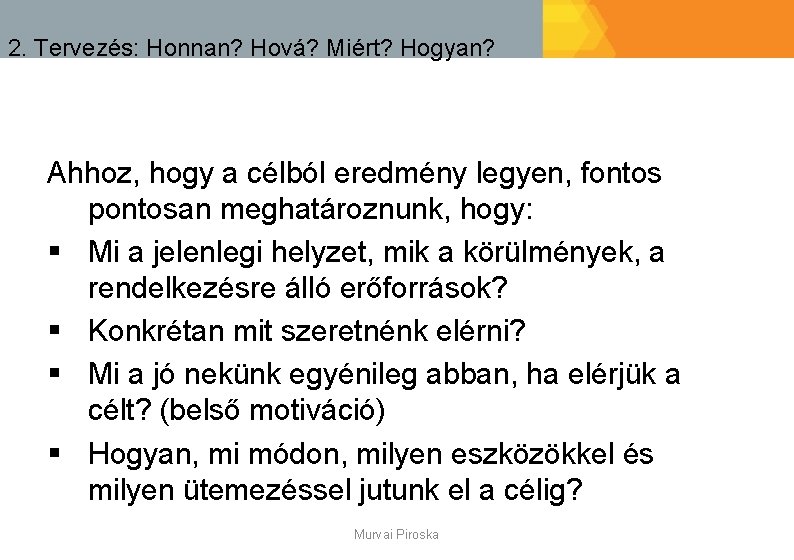 2. Tervezés: Honnan? Hová? Miért? Hogyan? Ahhoz, hogy a célból eredmény legyen, fontos pontosan