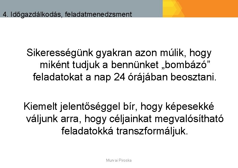 4. Időgazdálkodás, feladatmenedzsment Sikerességünk gyakran azon múlik, hogy miként tudjuk a bennünket „bombázó” feladatokat
