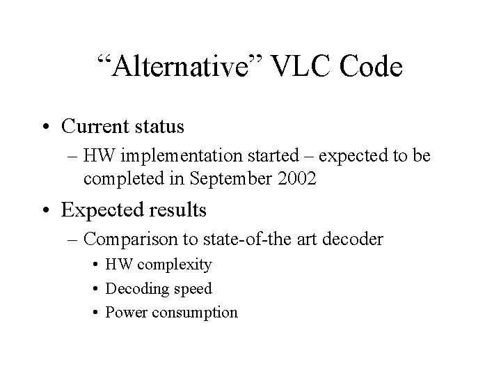 “Alternative” VLC Code • Current status – HW implementation started – expected to be