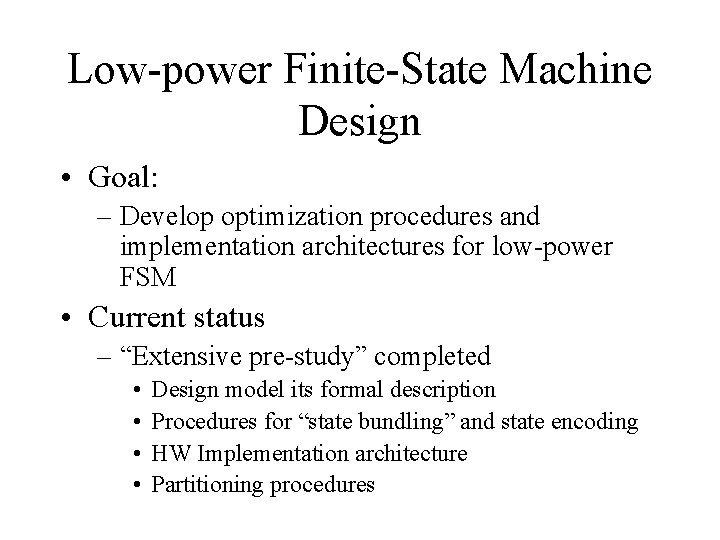Low-power Finite-State Machine Design • Goal: – Develop optimization procedures and implementation architectures for