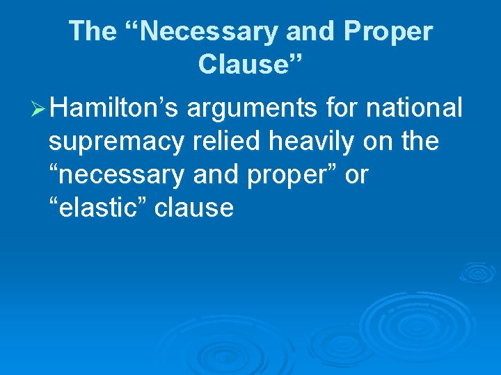 The “Necessary and Proper Clause” Ø Hamilton’s arguments for national supremacy relied heavily on