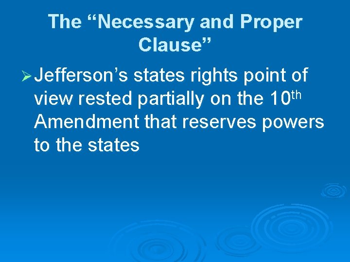 The “Necessary and Proper Clause” Ø Jefferson’s states rights point of view rested partially