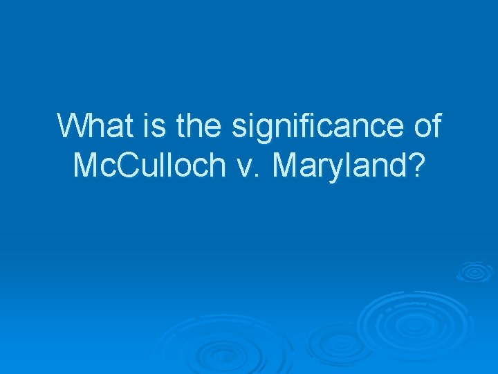 What is the significance of Mc. Culloch v. Maryland? 