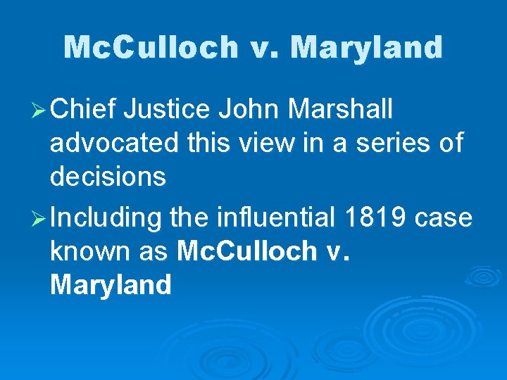Mc. Culloch v. Maryland Ø Chief Justice John Marshall advocated this view in a