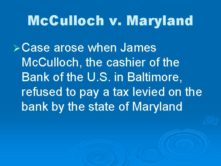 Mc. Culloch v. Maryland Ø Case arose when James Mc. Culloch, the cashier of