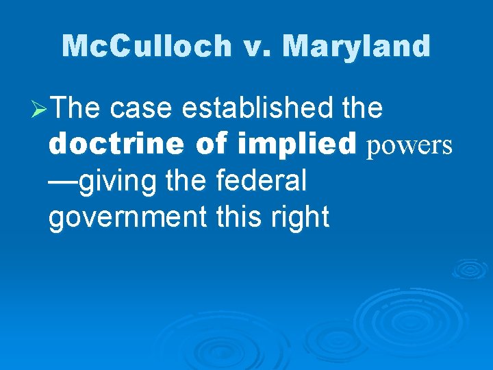 Mc. Culloch v. Maryland ØThe case established the doctrine of implied powers —giving the