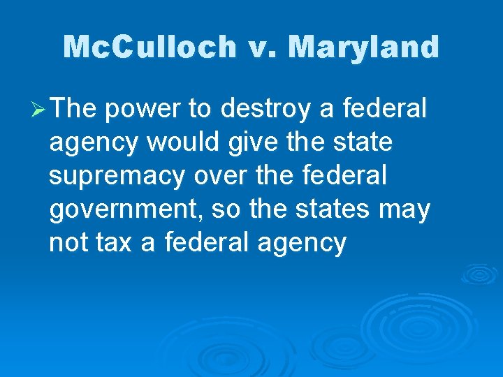 Mc. Culloch v. Maryland Ø The power to destroy a federal agency would give