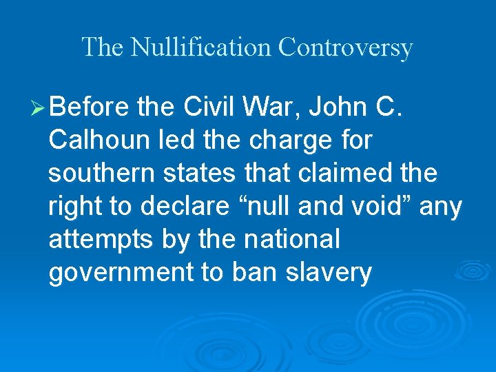 The Nullification Controversy Ø Before the Civil War, John C. Calhoun led the charge