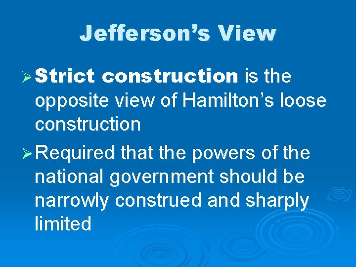 Jefferson’s View Ø Strict construction is the opposite view of Hamilton’s loose construction Ø