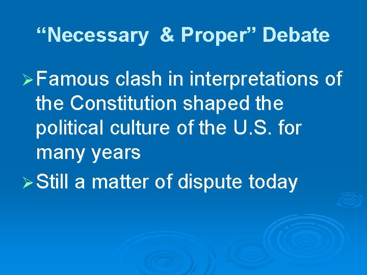 “Necessary & Proper” Debate Ø Famous clash in interpretations of the Constitution shaped the