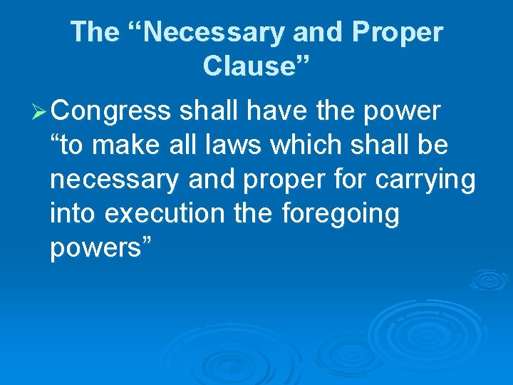 The “Necessary and Proper Clause” Ø Congress shall have the power “to make all