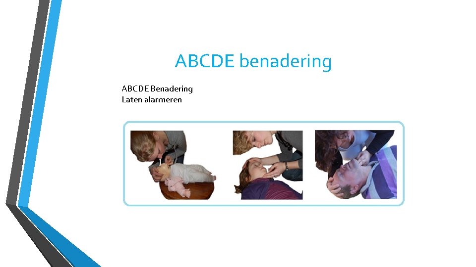 ABCDE benadering ABCDE Benadering Laten alarmeren 