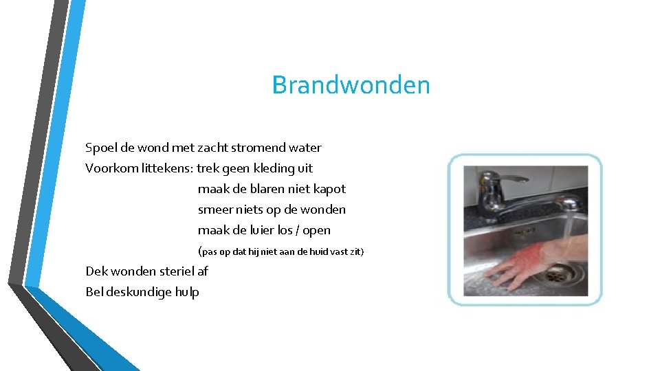 Brandwonden Spoel de wond met zacht stromend water Voorkom littekens: trek geen kleding uit